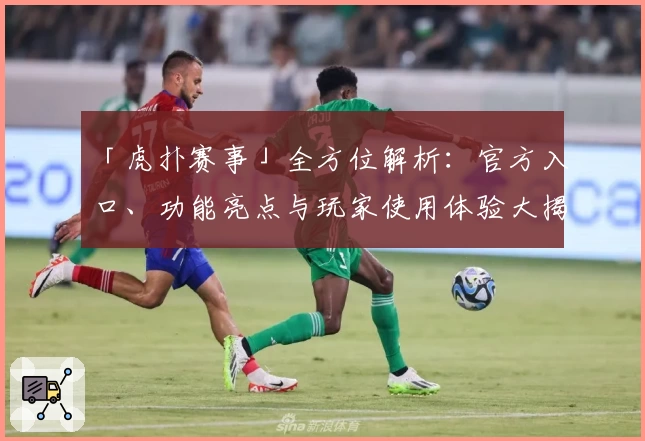 「虎扑赛事」全方位解析：官方入口、功能亮点与玩家使用体验大揭秘