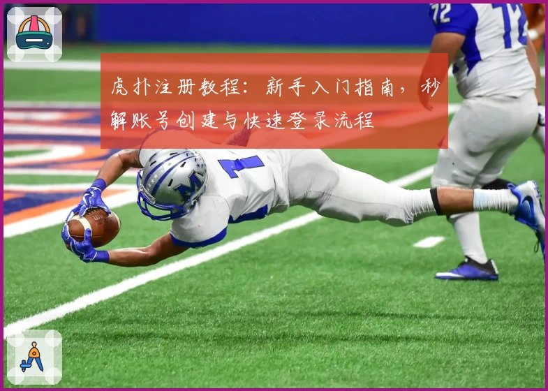 虎扑注册教程：新手入门指南，秒解账号创建与快速登录流程
