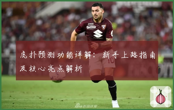 虎扑预测功能详解：新手上路指南及核心亮点解析