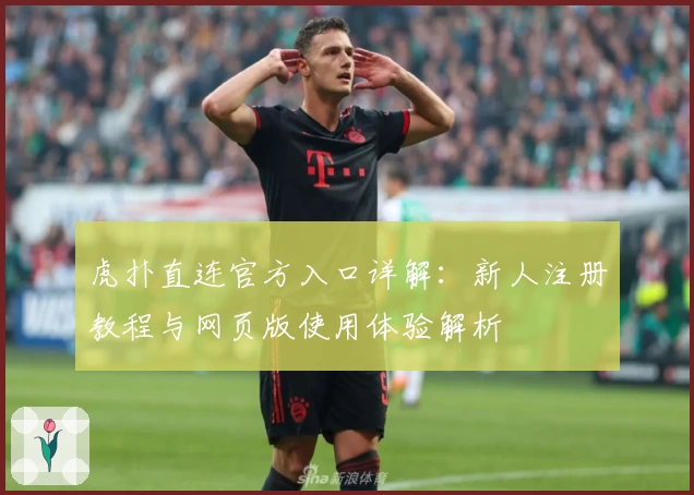 虎扑直连官方入口详解：新人注册教程与网页版使用体验解析