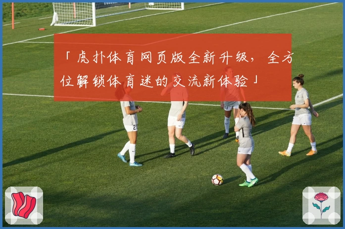 「虎扑体育网页版全新升级，全方位解锁体育迷的交流新体验」