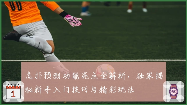 虎扑预测功能亮点全解析，独家揭秘新手入门技巧与精彩玩法