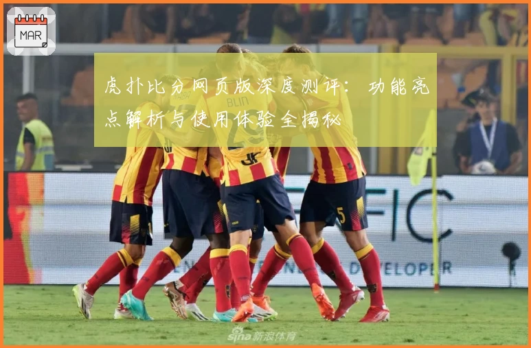 虎扑比分网页版深度测评：功能亮点解析与使用体验全揭秘